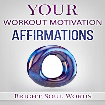 Your Workout Motivation Affirmations, Audio book by Bright Soul Words