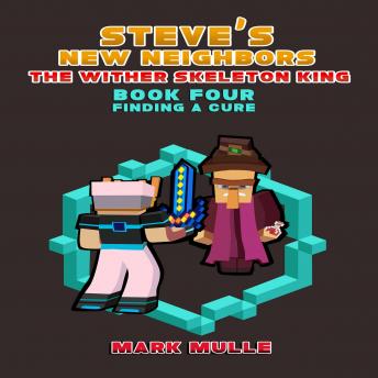 Steve's New Neighbors: The Wither Skeleton King (Book 4): Finding a Cure (An Unofficial Minecraft Diary Book for Kids Ages 9 - 12 (Preteen)