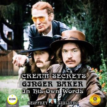 Cream Secrets Ginger Baker In His Own Words, Audio book by Geoffrey Giuliano