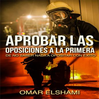 Aprobar las Oposiciones a la primera: De no saber nada a Opositar con éxito, Omar Elshami