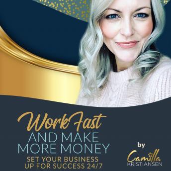 Work fast and make more money! Set your business up for success 24/7, Camilla Kristiansen