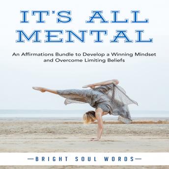 It's All Mental: An Affirmations Bundle to Develop a Winning Mindset and Overcome Limiting Beliefs