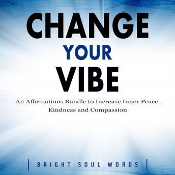 Change Your Vibe: An Affirmations Bundle to Increase Inner Peace, Kindness and Compassion