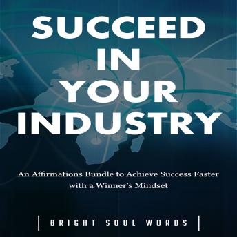 Succeed in Your Industry: An Affirmations Bundle to Achieve Success Faster with a Winner's Mindset