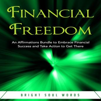 Financial Freedom: An Affirmations Bundle to Embrace Financial Success and Take Action to Get There