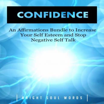Confidence: An Affirmations Bundle to Increase Your Self Esteem and Stop Negative Self Talk