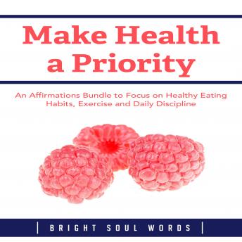 Make Health a Priority: An Affirmations Bundle to Focus on Healthy Eating Habits, Exercise and Daily Discipline