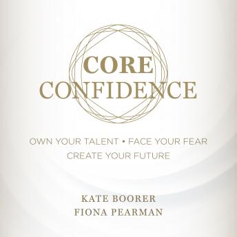 Core Confidence: Own Your Talent  Face Your Fear  Create Your Future