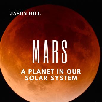 Mars: A Planet in our Solar System, Audio book by Jason Hill
