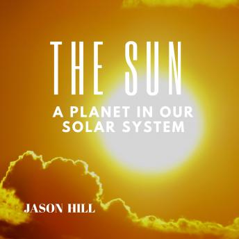 Get Best Audiobooks Kids The Sun: A Planet in our Solar System by Jason Hill Audiobook Free Online Kids free audiobooks and podcast