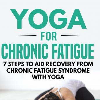 Listen Free to Yoga for Chronic Fatigue: 7 Steps to Aid Recovery from ...