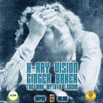 X-Ray Vision Ginger Baker - The Man Myth & Legend, Audio book by Geoffrey Giuliano