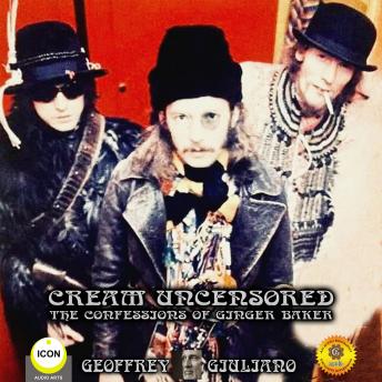 Cream Uncensored - The Confessions Of Ginger Baker, Audio book by Geoffrey Giuliano