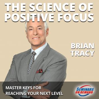 The Science of Positive Focus - Live Seminar: Master Keys for Reaching Your Next Level