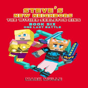 Steve's New Neighbors: The Wither Skeleton King (Book 6): One Last Battle (An Unofficial Minecraft Diary Book for Kids Ages 9 - 12 (Preteen)