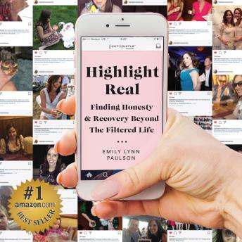 Highlight Real: Finding Honesty & Recovery Beyond The Filtered Life, Audio book by Emily Lynn Paulson