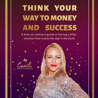 Think your way to money and success!: A kick-ass woman's guide to having a killer mindset that makes her $$$ in the bank