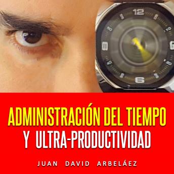[Spanish] - Administración Del Tiempo Y Ultra Productividad (Audiolibro)