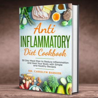 Download Anti Inflammatory Diet Cookbook: 30 Day Meal Plan to Reduce Inflammation and Heal Your Body with Simple and Healthy Recipes by Dr. Carolyn Barker