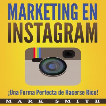 [Spanish] - Marketing en Instagram: ¡Una Forma Perfecta de Hacerse Rico! (Libro en Español/Instagram Marketing Book Spanish Version)