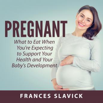 Pregnant: What to Eat When You're Expecting to Support Your Health and Your Baby's Development