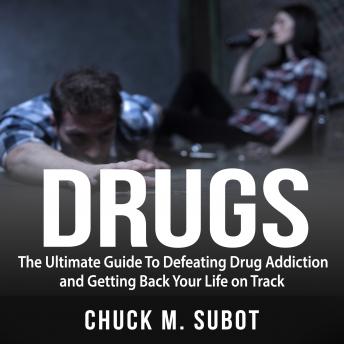 Drugs: The Ultimate Guide To Defeating Drug Addiction and Getting Back Your Life on Track