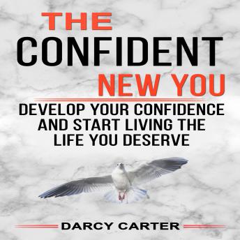 Confident New You - Develop Your Confidence and Start Living The Life You Deserve, Audio book by Darcy Carter