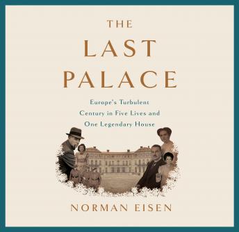 The Last Palace: Europe's Turbulent Century in Five Lives and One Legendary House
