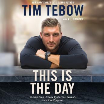 This Is the Day: Reclaim Your Dream. Ignite Your Passion. Live Your Purpose., Tim Tebow