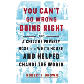 Download You Can't Go Wrong Doing Right: How a Child of Poverty Rose to the White House and Helped Change the World by Robert J. Brown