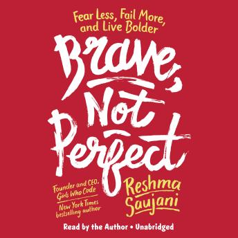Brave, Not Perfect: Fear Less, Fail More, and Live Bolder, Reshma Saujani