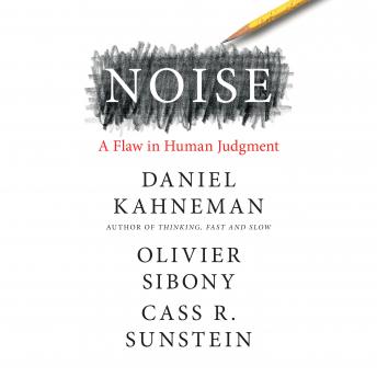 Noise: A Flaw in Human Judgment, Audio book by Cass R. Sunstein, Daniel Kahneman, Olivier Sibony