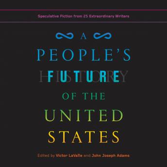 People's Future of the United States: Speculative Fiction from 25 Extraordinary Writers, Audio book by Victor Lavalle, John Joseph Adams