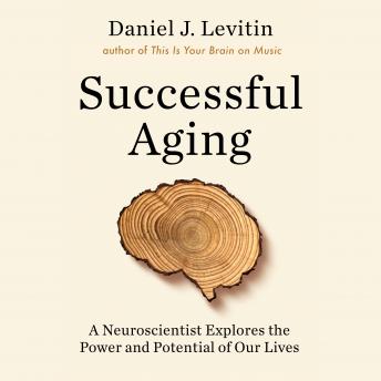 Successful Aging: A Neuroscientist Explores the Power and Potential of Our Lives, Audio book by Daniel J. Levitin