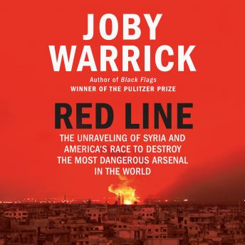 Red Line: The Unraveling of Syria and America's Race to Destroy the Most Dangerous Arsenal in the World, Audio book by Joby Warrick