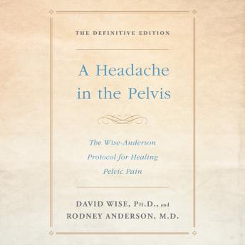 A Headache in the Pelvis: The Wise-Anderson Protocol for Healing Pelvic Pain: The Definitive Edition