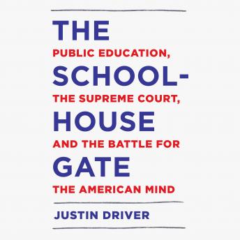 Schoolhouse Gate: Public Education, the Supreme Court, and the Battle for the American Mind, Justin Driver