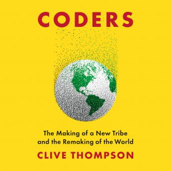 Coders: The Making of a New Tribe and the Remaking of the World, Clive Thompson