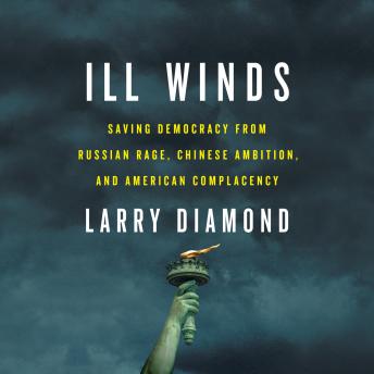 Download Ill Winds: Saving Democracy from Russian Rage, Chinese Ambition, and American Complacency by Larry Diamond