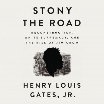 Stony the Road: Reconstruction, White Supremacy, and the Rise of Jim Crow, Jr. Henry Louis Gates