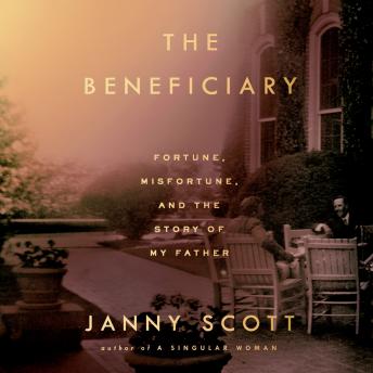 Beneficiary: Fortune, Misfortune, and the Story of My Father, Janny Scott