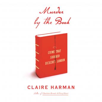 Murder by the Book: The Crime That Shocked Dickens's London, Audio book by Claire Harman
