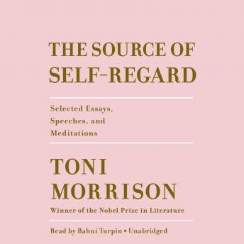 Source of Self-Regard: Selected Essays, Speeches, and Meditations, Audio book by Toni Morrison