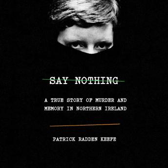 Download Say Nothing: A True Story of Murder and Memory in Northern Ireland by Patrick Radden Keefe