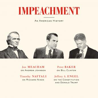 Impeachment: An American History, Audio book by Jon Meacham, Timothy Naftali, Peter Baker, Jeffrey A. Engel