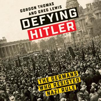 Defying Hitler: The Germans Who Resisted Nazi Rule, Audio book by Gordon Thomas, Greg Lewis