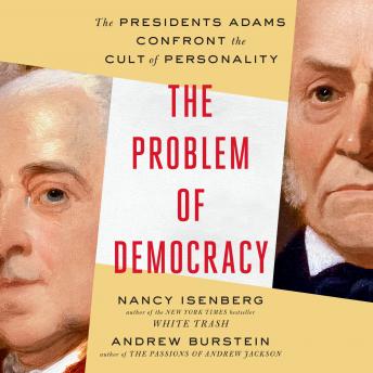 Problem of Democracy: The Presidents Adams Confront the Cult of Personality, Audio book by Andrew Burstein, Nancy Isenberg