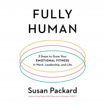Fully Human: 3 Steps to Grow Your Emotional Fitness in Work, Leadership, and Life, Audio book by Susan Packard