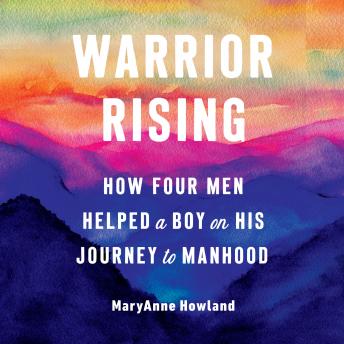 Warrior Rising: How Four Men Helped a Boy on his Journey to Manhood