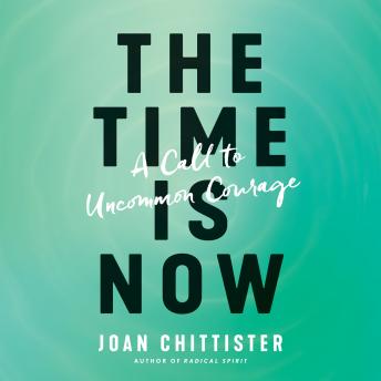 Time Is Now: A Call to Uncommon Courage, Joan Chittister